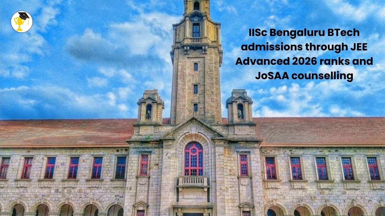 IISc Bengaluru BTech admissions through JEE Advanced 2026 ranks and JoSAA counselling