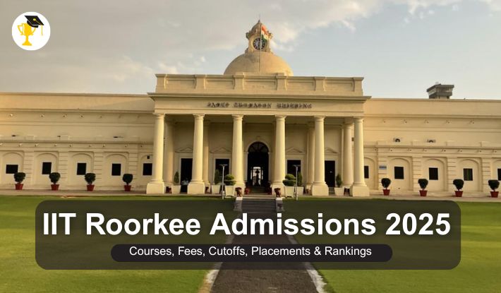 IIT Roorkee Admissions 2025: Courses, Fees, Cutoffs, Placements & Ranking