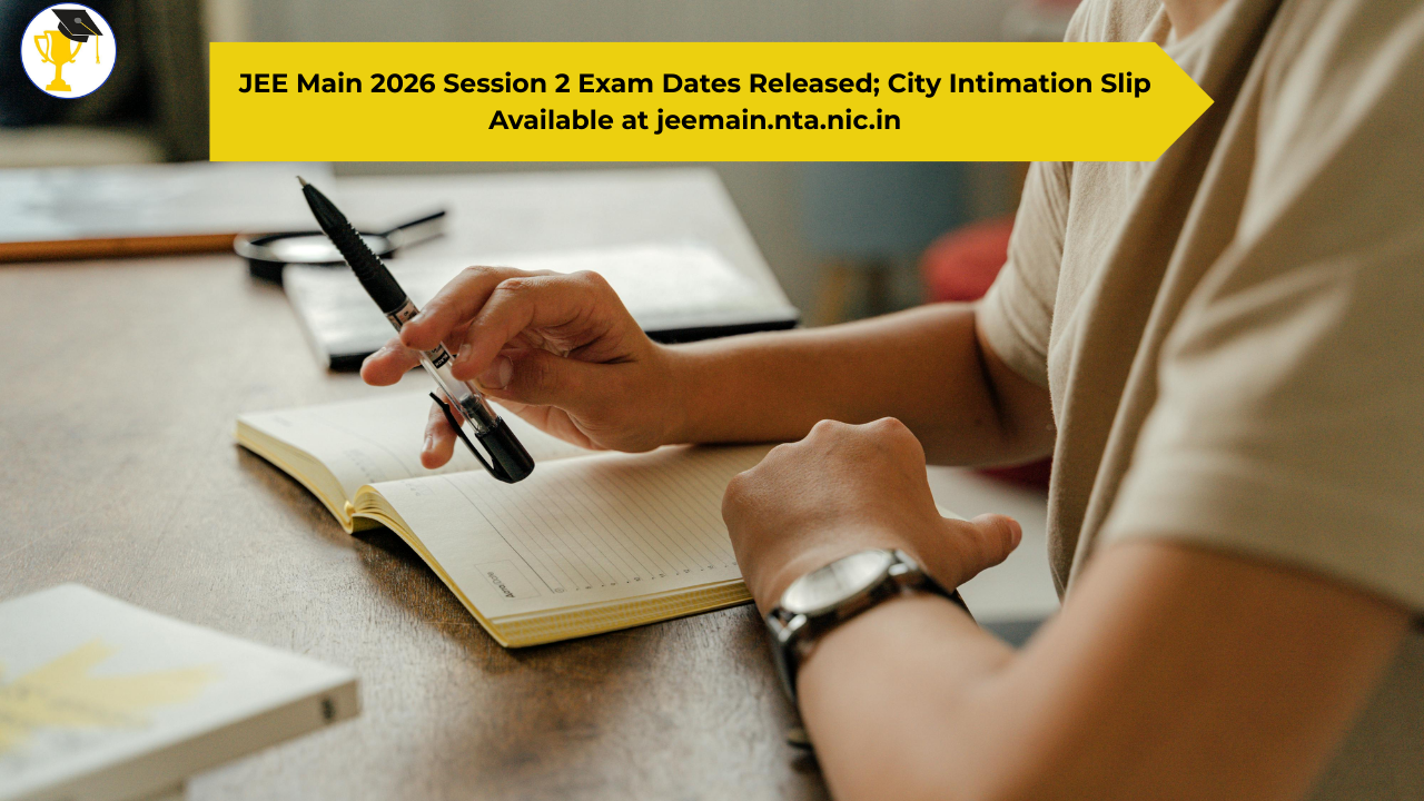 JEE Main 2026 Session 2 Exam Dates Released; City Intimation Slip Available at jeemain.nta.nic.in