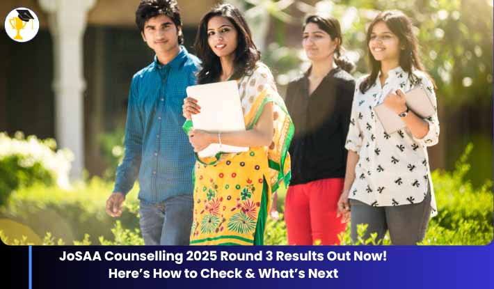 JoSAA Counselling 2025 Round 3 Results Out Now! Here’s How to Check & What’s Next