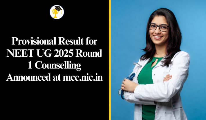 Provisional Result for NEET UG 2025 Round 1 Counselling Announced at mcc.nic.in